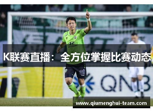 K联赛直播：全方位掌握比赛动态