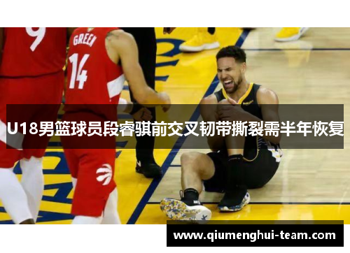 U18男篮球员段睿骐前交叉韧带撕裂需半年恢复