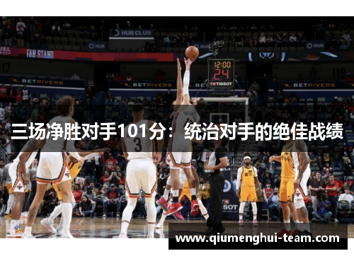 三场净胜对手101分：统治对手的绝佳战绩
