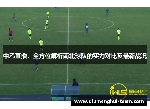 中乙直播：全方位解析南北球队的实力对比及最新战况