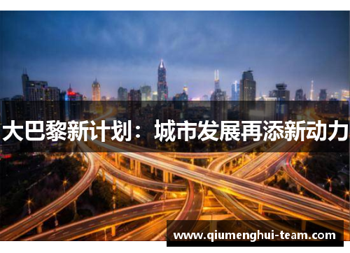 大巴黎新计划：城市发展再添新动力