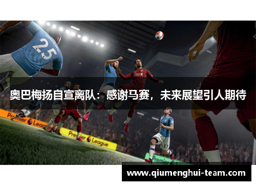 奥巴梅扬自宣离队：感谢马赛，未来展望引人期待