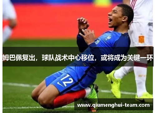 姆巴佩复出，球队战术中心移位，或将成为关键一环