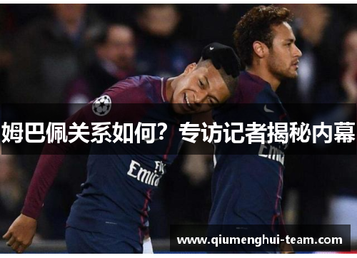 姆巴佩关系如何？专访记者揭秘内幕