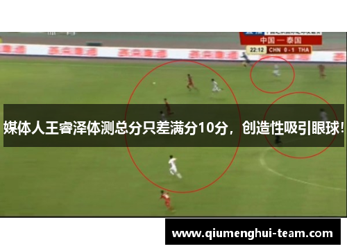 媒体人王睿泽体测总分只差满分10分，创造性吸引眼球！