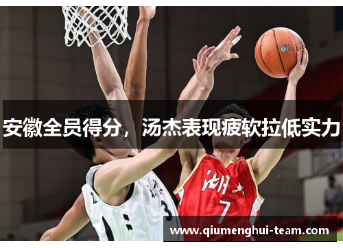 安徽全员得分，汤杰表现疲软拉低实力