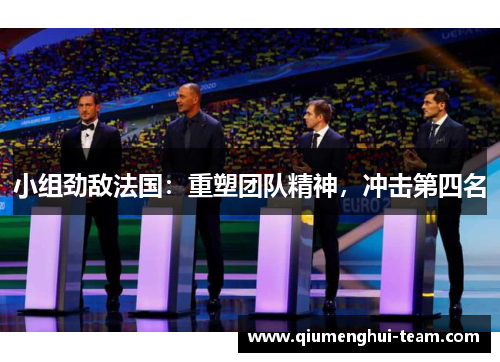 小组劲敌法国：重塑团队精神，冲击第四名