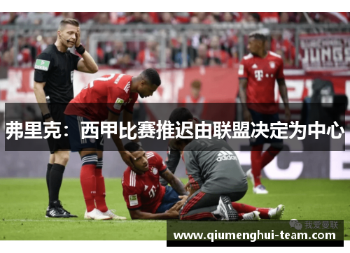 弗里克：西甲比赛推迟由联盟决定为中心